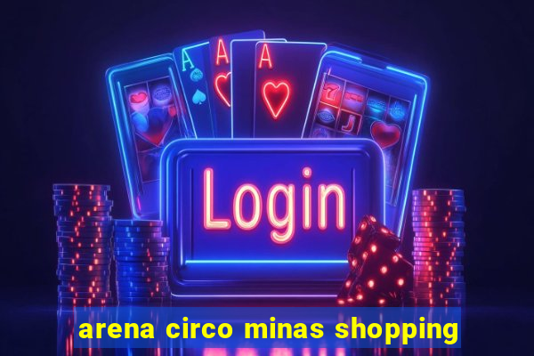 arena circo minas shopping